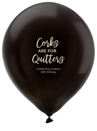 Script Corks Are For Quitters Latex Balloons