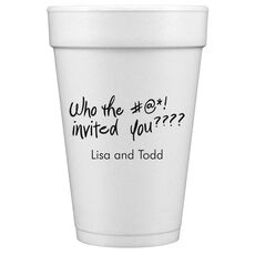 Fun Who Invited You Styrofoam Cups