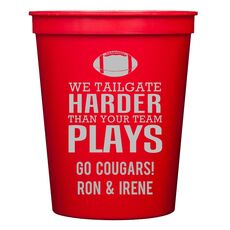 We Tailgate Harder Than Your Team Plays Stadium Cups