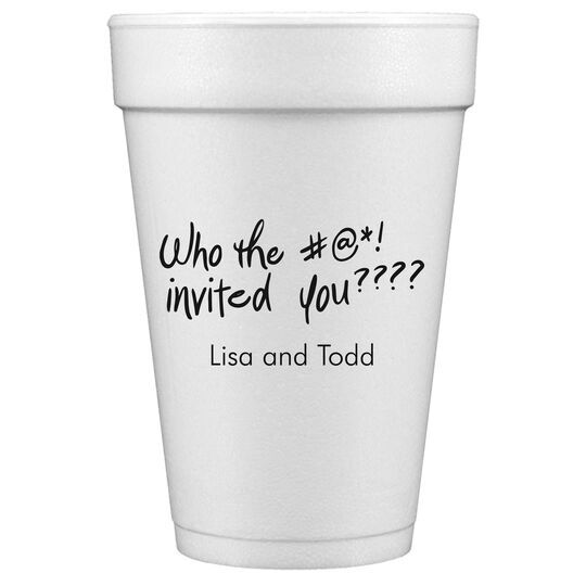 Fun Who Invited You Styrofoam Cups